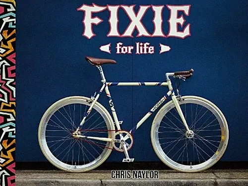 Fixie For Life: Urban Fixed-Gear Style and Culture by Naylor, Chris Hardback The